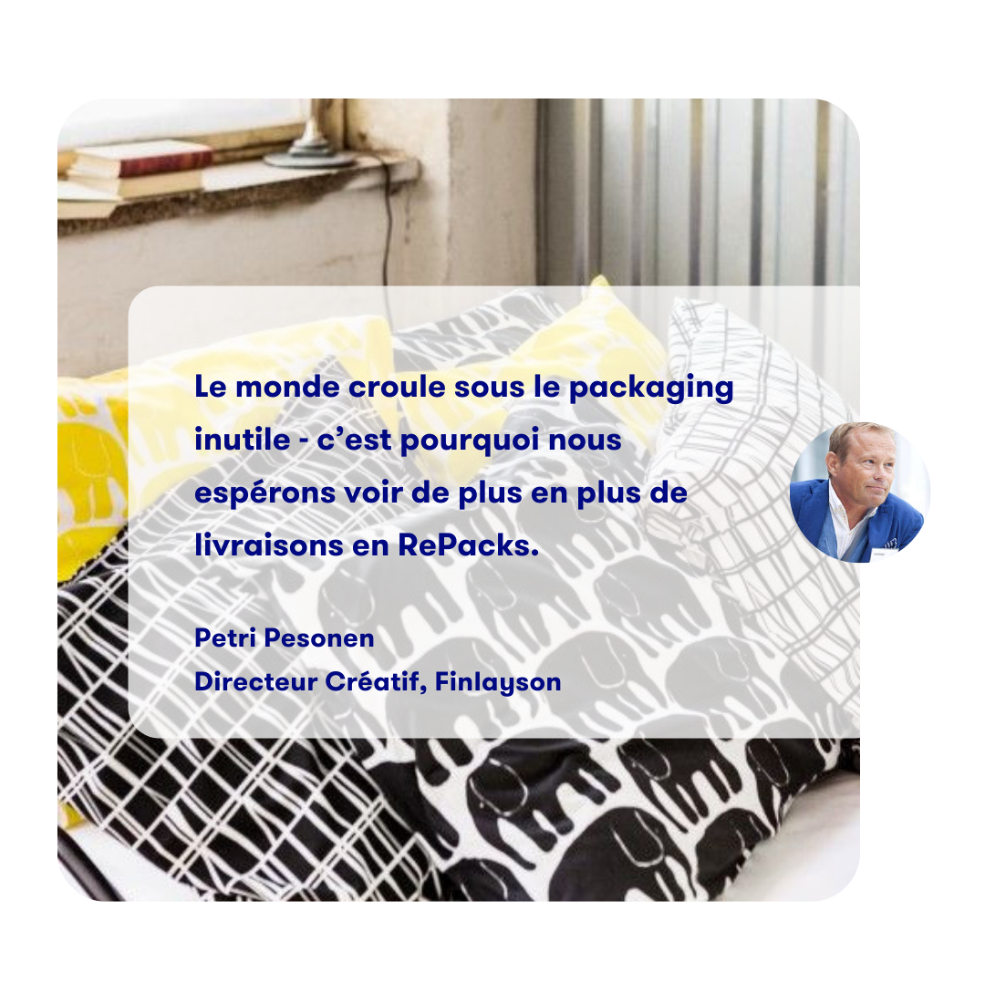 World is drowning in useless
              packaging – that's why we hope
              more and more RePack's are delivered.

              Petri Pesonen
              Creative Director, Finlayson